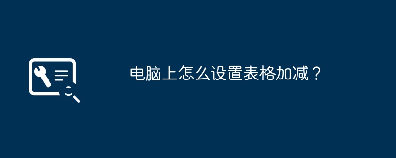 电脑上怎么设置表格加减?
