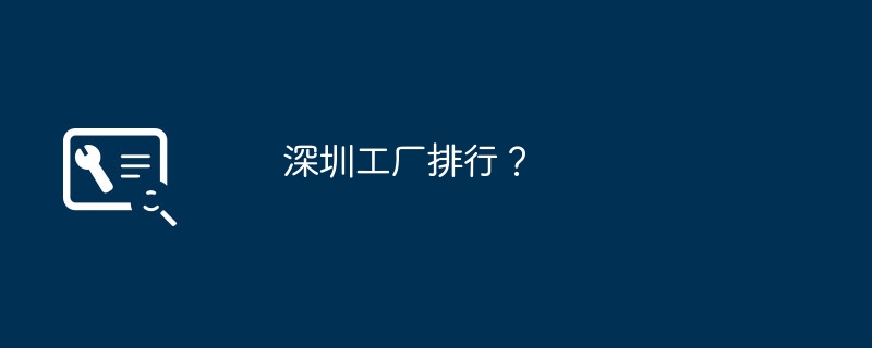 深圳工厂排行?