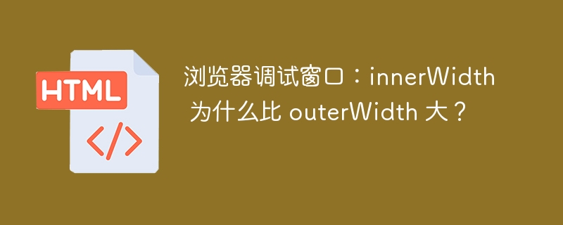 浏览器调试窗口:innerWidth 为什么比 outerWidth 大?