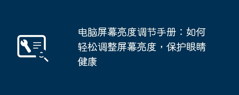 电脑屏幕亮度调节手册:如何轻松调整屏幕亮度,保护眼睛健康