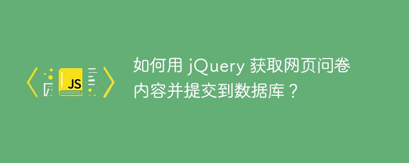 如何用 jQuery 获取网页问卷内容并提交到数据库?