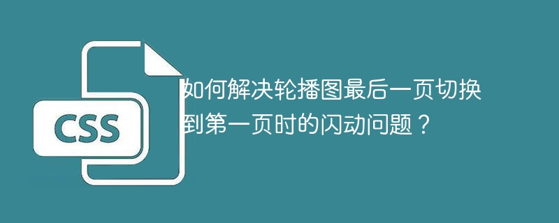 如何解决轮播图最后一页切换到第一页时的闪动问题?