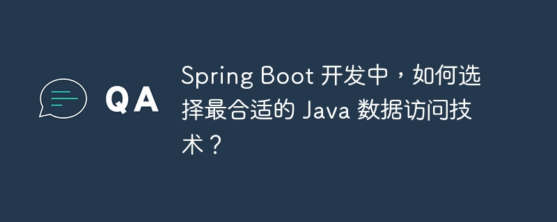 Spring Boot 开发中,如何选择最合适的 Java 数据访问技术?