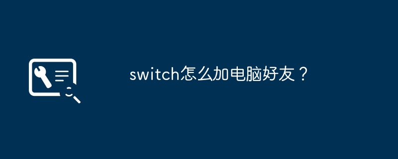 switch怎么加电脑好友?