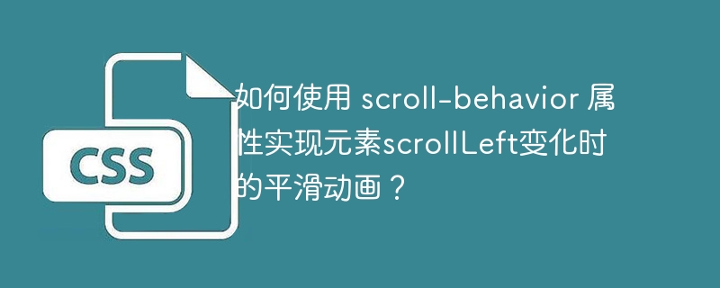 如何使用 scroll-behavior 属性实现元素scrollLeft变化时的平滑动画?