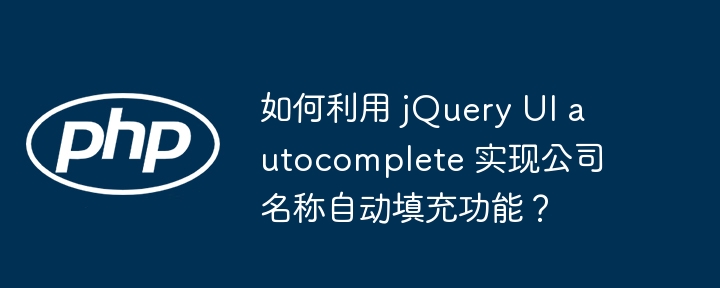 如何利用 jQuery UI autocomplete 实现公司名称自动填充功能?