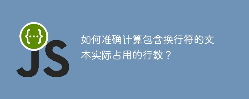 如何准确计算包含换行符的文本实际占用的行数?