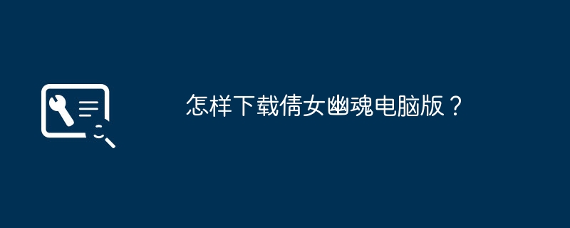 怎样下载倩女幽魂电脑版?