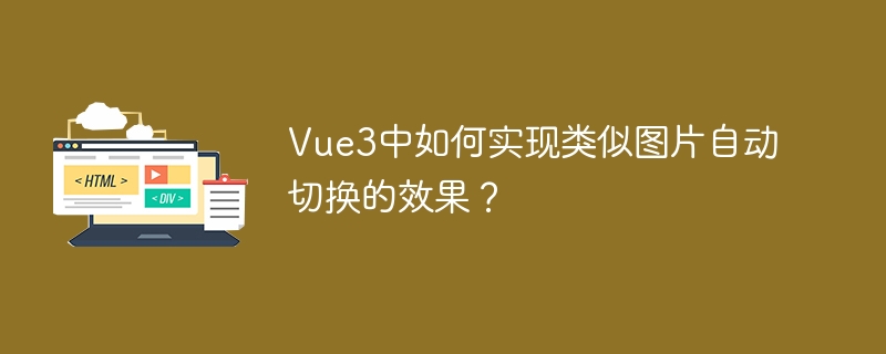 Vue3中如何实现类似图片自动切换的效果？ 
