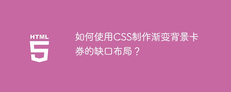 如何使用CSS制作渐变背景卡券的缺口布局?