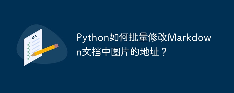 Python如何批量修改Markdown文档中图片的地址?