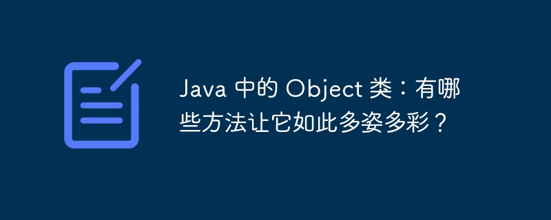 Java 中的 Object 类:有哪些方法让它如此多姿多彩?
