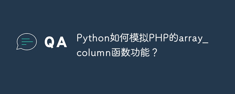 Python如何模拟PHP的array_column函数功能?
