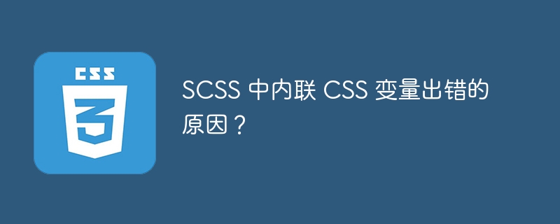 SCSS 中内联 CSS 变量出错的原因?