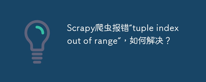 Scrapy爬虫报错“tuple index out of range”,如何解决?