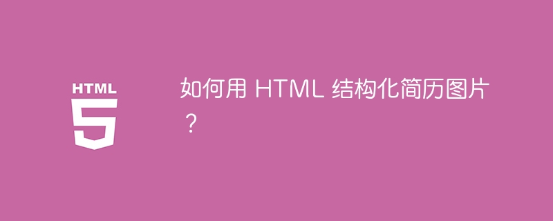 如何用 HTML 结构化简历图片?