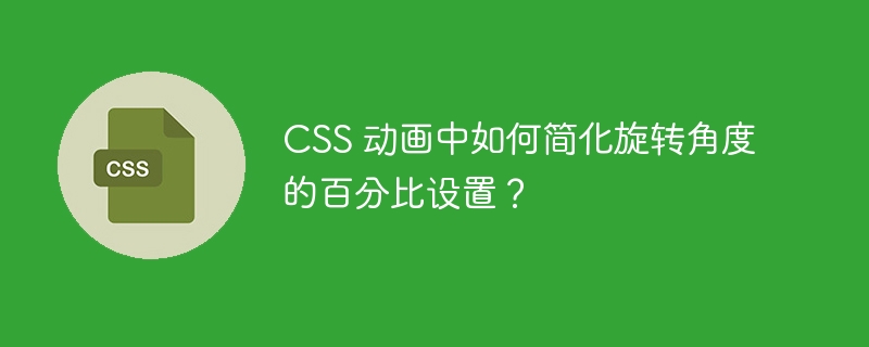 CSS 动画中如何简化旋转角度的百分比设置?