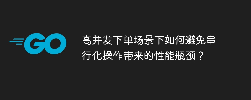 高并发下单场景下如何避免串行化操作带来的性能瓶颈？