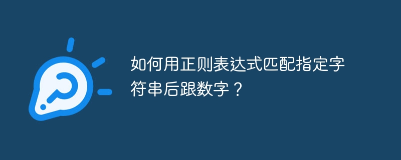 如何用正则表达式匹配指定字符串后跟数字?
