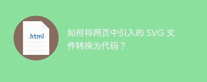 如何将网页中引入的 SVG 文件转换为代码?