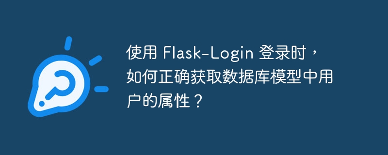 使用 Flask-Login 登录时,如何正确获取数据库模型中用户的属性?