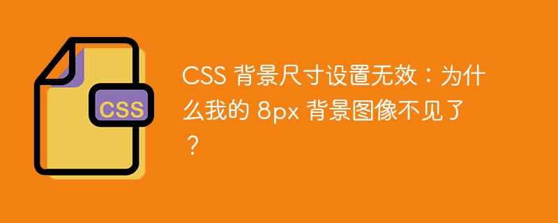 CSS 背景尺寸设置无效:为什么我的 8px 背景图像不见了?