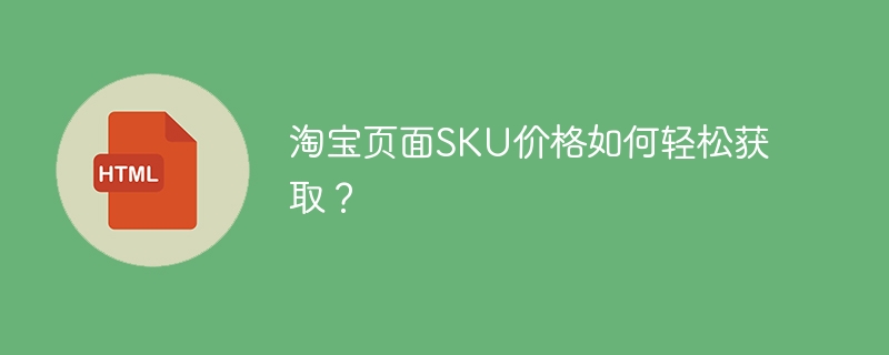 淘宝页面SKU价格如何轻松获取?