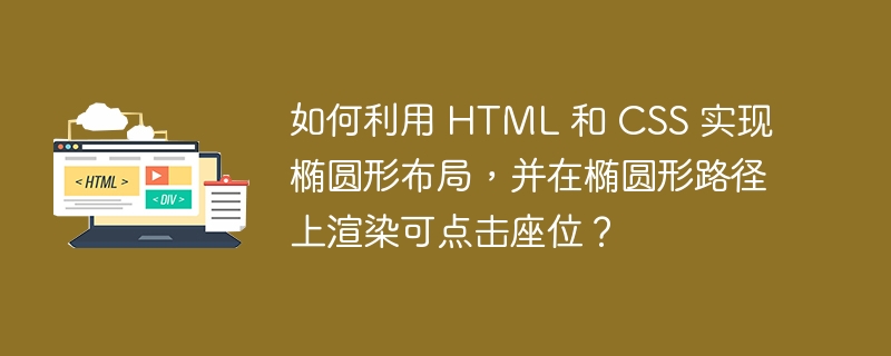 如何利用 HTML 和 CSS 实现椭圆形布局,并在椭圆形路径上渲染可点击座位?