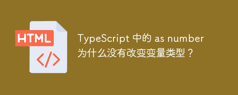 TypeScript 中的 as number 为什么没有改变变量类型?