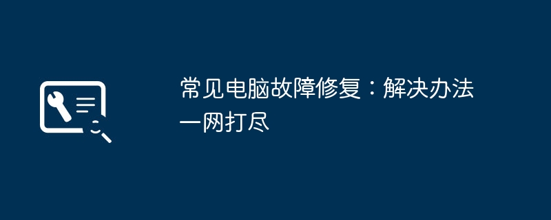 常见电脑故障修复:解决办法一网打尽