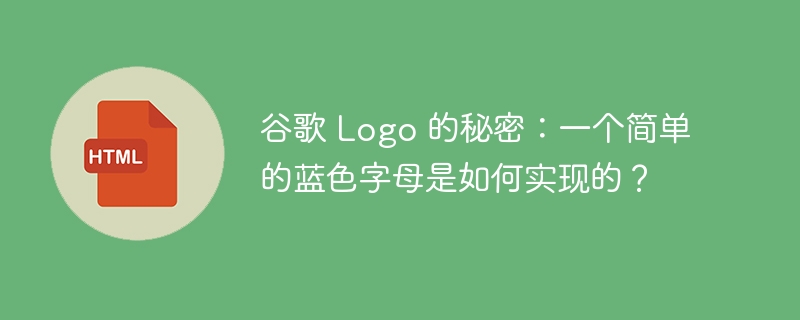 谷歌 Logo 的秘密:一个简单的蓝色字母是如何实现的?