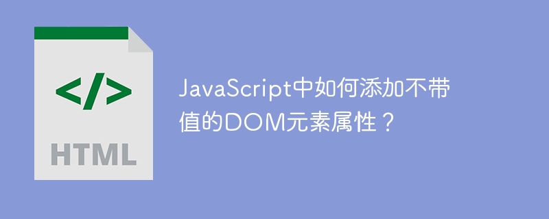 JavaScript中如何添加不带值的DOM元素属性?