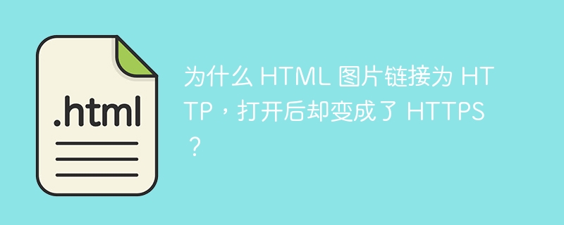为什么 HTML 图片链接为 HTTP,打开后却变成了 HTTPS?