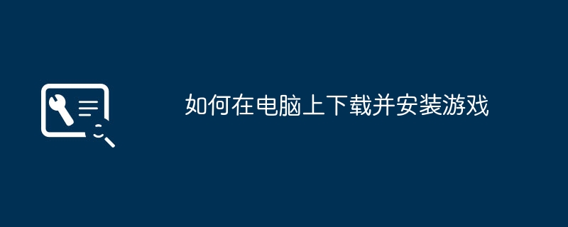 如何在电脑上下载并安装游戏