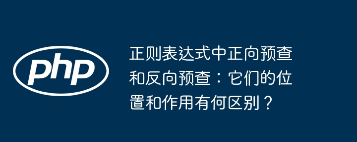 正则表达式中正向预查和反向预查:它们的位置和作用有何区别?