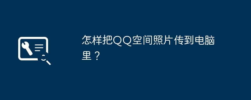 怎样把QQ空间照片传到电脑里?
