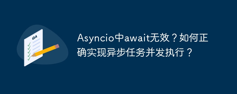 Asyncio中await无效?如何正确实现异步任务并发执行?