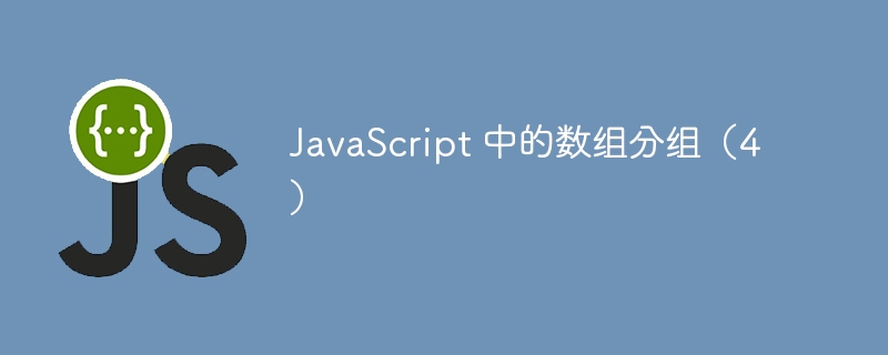 JavaScript 中的数组分组(4)