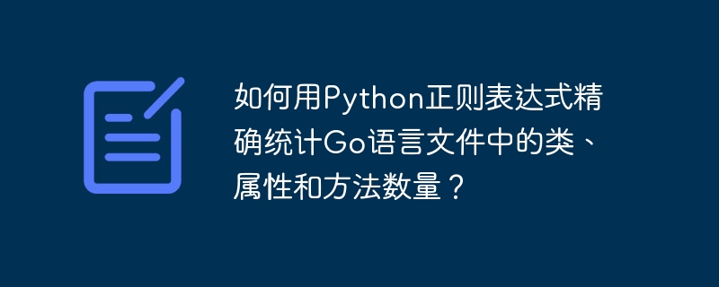如何用Python正则表达式精确统计Go语言文件中的类、属性和方法数量?