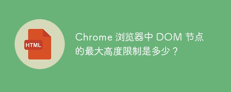 Chrome 浏览器中 DOM 节点的最大高度限制是多少?