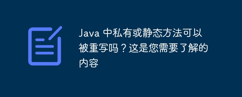 Java 中私有或静态方法可以被重写吗?这是您需要了解的内容