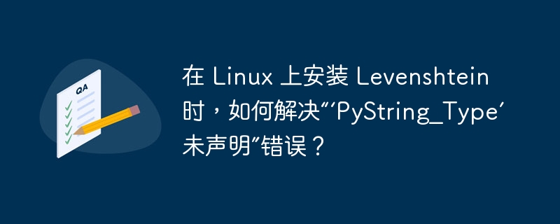 在 Linux 上安装 Levenshtein 时,如何解决“‘PyString_Type’ 未声明”错误?