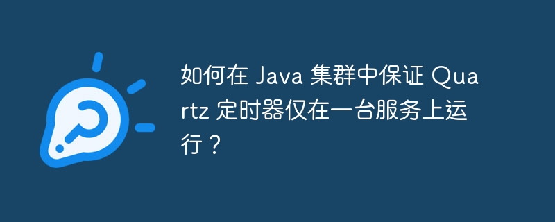 如何在 Java 集群中保证 Quartz 定时器仅在一台服务上运行?