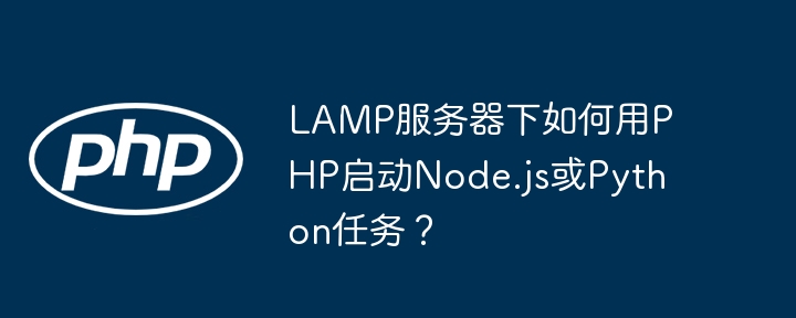 LAMP服务器下如何用PHP启动Node.js或Python任务?