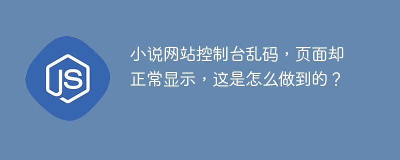 小说网站控制台乱码,页面却正常显示,这是怎么做到的?
