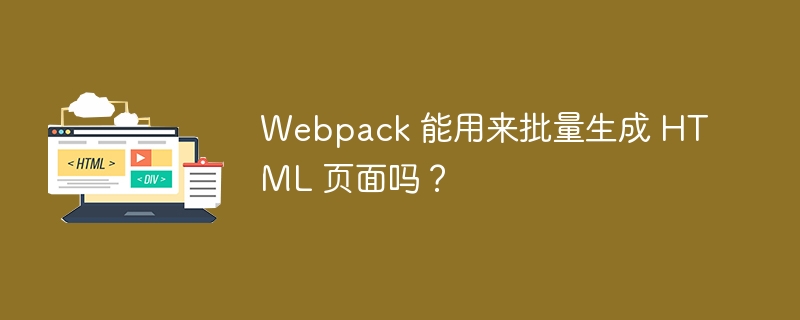 Webpack 能用来批量生成 HTML 页面吗?