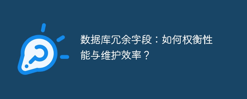 数据库冗余字段:如何权衡性能与维护效率?