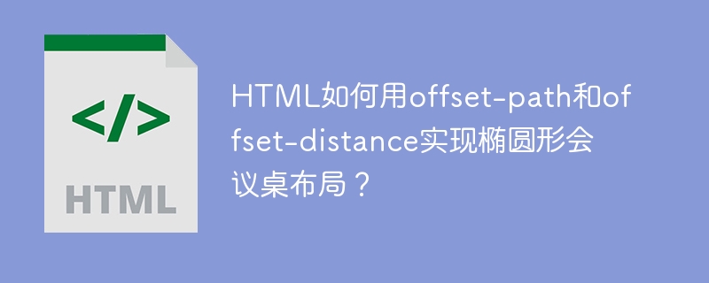 HTML如何用offset-path和offset-distance实现椭圆形会议桌布局?