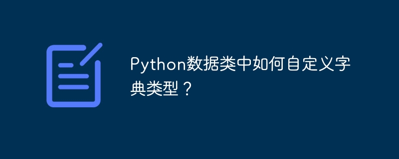 Python数据类中如何自定义字典类型?