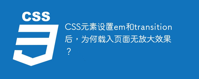 CSS元素设置em和transition后,为何载入页面无放大效果?